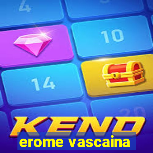 erome vascaina